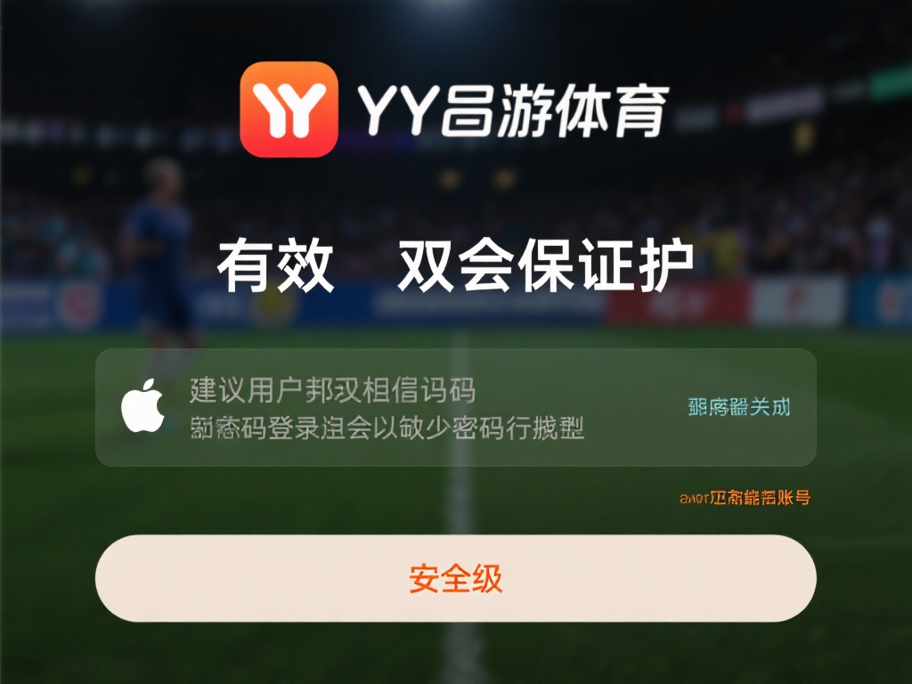 提升账号安全:YY易游体育APP登录实用保护技巧 YY易游体育APP提供双重验证功能,这是一种有效的